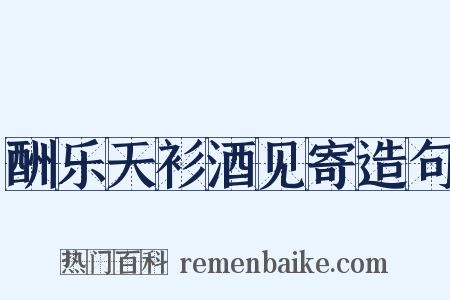 酬乐天衫酒见寄造句是什么意思的图片